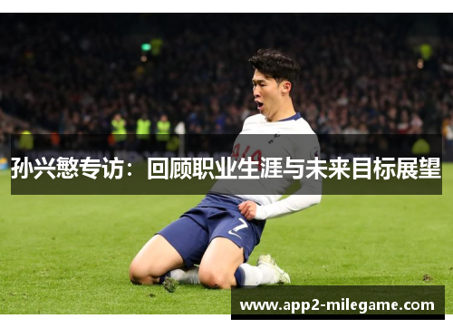 孙兴慜专访：回顾职业生涯与未来目标展望